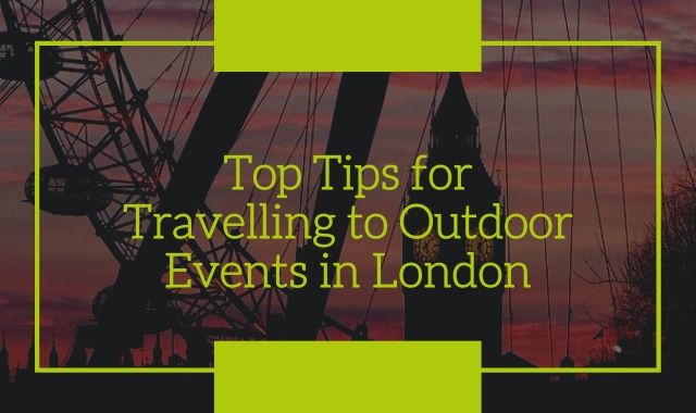 Top Tips For Travelling To Outdoor Events In London