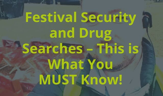 Festival Security And Drug Searches – This Is What You MUST Know!