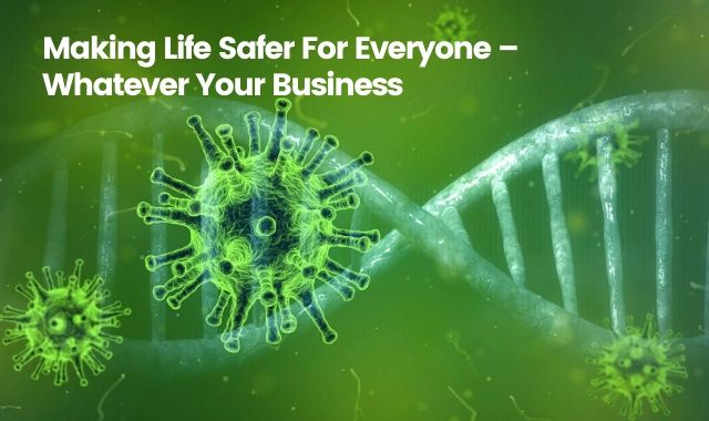 Making Life Safer For Everyone – Whatever Your Business
