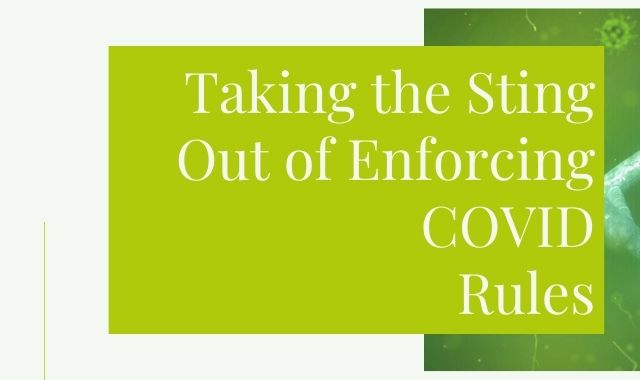 Taking The Sting Out Of Enforcing COVID Rules