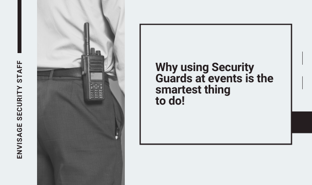 Why Using Security Guards At Events Is The Smartest Thing To Do!