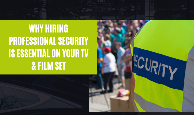 Why hiring Professional Security is essential on your TV & Film Set