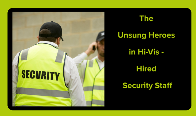 The Unsung Heroes in Hi-Vis - Hired Security Staff